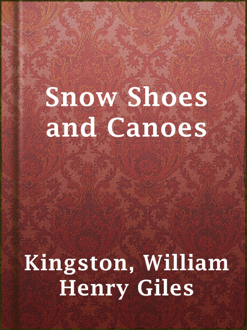 Title details for Snow Shoes and Canoes by William Henry Giles Kingston - Available